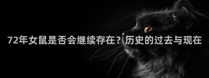 奇亿娱乐ccm麻将胡了：72年女鼠是否会继续存在？历史的过去与现在