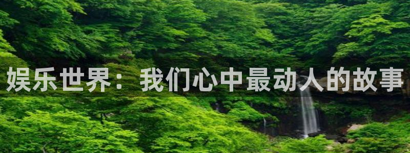 奇亿娱乐平台：娱乐世界：我们心中最动人的故事